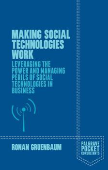Paperback Making Social Technologies Work: Leveraging the Power and Managing Perils of Social Technologies in Business Book