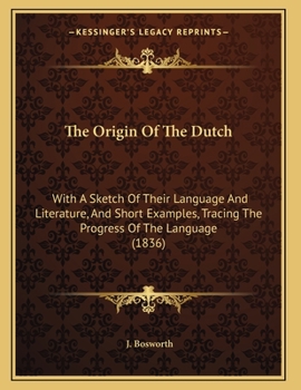 Paperback The Origin Of The Dutch: With A Sketch Of Their Language And Literature, And Short Examples, Tracing The Progress Of The Language (1836) Book