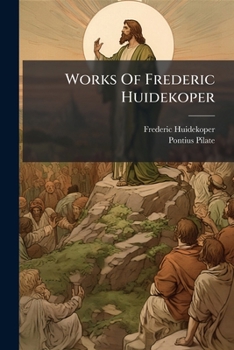 Works Of Frederic Huidekoper: Indirect Testimony Of History Of The Genuineness Of The Gospels. 4th Ed