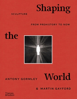 Hardcover Shaping the World: Sculpture from Prehistory to Now Book