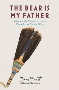 Paperback The Bear Is My Father: Indigenous Wisdom of a Muscogee Creek Caretaker of Sacred Ways Book