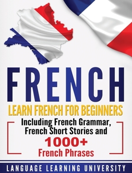 Hardcover French: Learn French For Beginners Including French Grammar, French Short Stories and 1000+ French Phrases Book