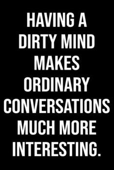 Having a dirty mind makes ordinary conversations much more interesting: Funny Dirty Joke Gift Lined Notebook / Journal Gift for Couples,Valentine's ... - 110 Pages, 6x9, Soft Cover, Matte Finish