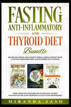 Paperback Fasting, Anti-Inflammatory and Thyroid Diet Bundle: Decrease Anxiety While Losing Weight with Anti-Inflammatory Diet and Intermittent Fasting. Boost M Book