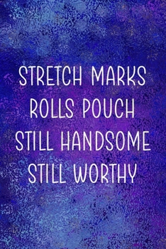 Stretch Marks Rolls Pouch Still Handsome Still Worthy: Notebook Journal Composition Blank Lined Diary Notepad 120 Pages Paperback Blue Glass Male Body Positive