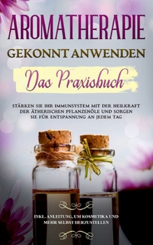 Paperback Aromatherapie gekonnt anwenden - Das Praxisbuch: Stärken Sie Ihr Immunsystem mit der Heilkraft der ätherischen Pflanzenöle und sorgen Sie für Entspann [German] Book