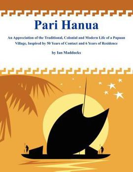 Paperback Pari Hanua: An Appreciation of the Traditional, Colonial and Modern Life of a Papuan Village, Inspired by 50 Years of Contact and Book