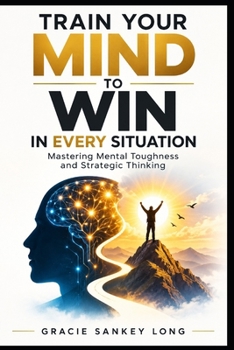 Paperback Train Your Mind To Win In Every Situation: Mastering Mental Toughness and Strategic Thinking Book