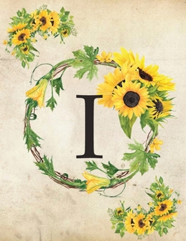 I: Monogram Initial I Notebook for Women and Girls| 8.5" x 11" - 100 pages, college rule | Sunflower, Floral, Flowers
