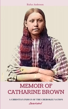 Memoir of Catharine Brown: A Christian Indian of the Cherokee Nation, Annotated
