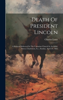 Hardcover Death Of President Lincoln: A Sermon Delivered In The Unitarian Church In Archdale Street, Charleston, S.c., Sunday, April 23, 1865 Book