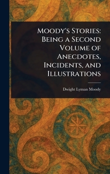 Moody's Stories: Being a Second Volume of Anecdotes, Incidents, and Illustrations