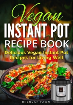 Paperback Vegan Instant Pot Recipe Book: Delicious Vegan Instant Pot Recipes for Living Well Book