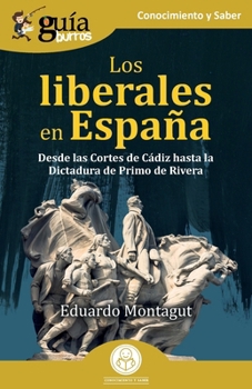 GuíaBurros: Los liberales en España: Desde las Cortes de Cádiz hasta la Dictadura de Primo de Rivera (Spanish Edition)