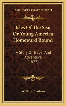 Isles of the Sea; Or, Young America Homeward Bound. a Story of Travel and Adventure - Book #6 of the Young America Abroad (Second Series)