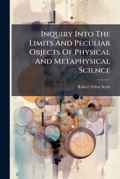 Paperback Inquiry Into The Limits And Peculiar Objects Of Physical And Metaphysical Science Book