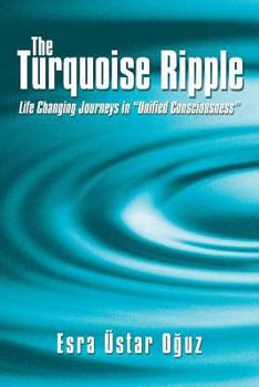 Paperback The Turquoise Ripple: Life Changing Journeys in Unified Consciousness Book