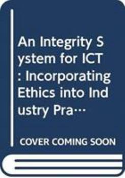 An Integrity System for Ict: Incorporating Ethics Into Industry Practice
