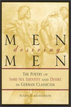 Hardcover Men Desiring Men: The Poetry of Same-Sex Identity and Desire in German Classicism Book