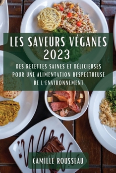 Les Saveurs Véganes 2023: Des Recettes Saines et Délicieuses pour une Alimentation Respectueuse de l'Environnement