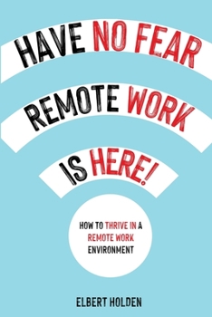 Paperback Have No Fear, Remote Work Is Here! How to Thrive in a Remote Work Environment Book