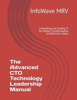 The Advanced CTO Technology Leadership Manual: Innovating and Scaling IT for Digital Transformation and Business Value (Executive Leadership Handbook Series)