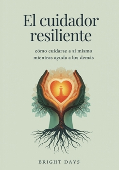 Paperback El cuidador resiliente: cómo cuidarse a sí mismo mientras ayuda a los demás [Spanish] Book
