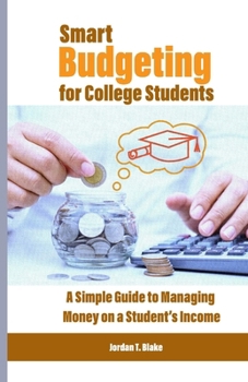 Smart Budgeting for College Students: A Simple Guide to Managing Money on a Student’s Income