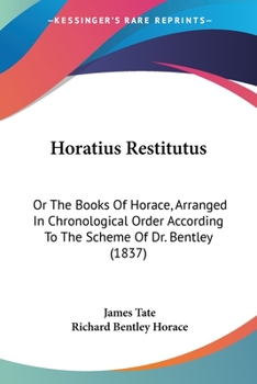 Paperback Horatius Restitutus: Or The Books Of Horace, Arranged In Chronological Order According To The Scheme Of Dr. Bentley (1837) Book