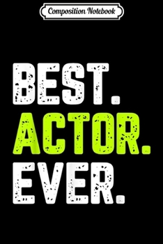 Composition Notebook: Best Actor Ever Funny Quote Gift  Journal/Notebook Blank Lined Ruled 6x9 100 Pages