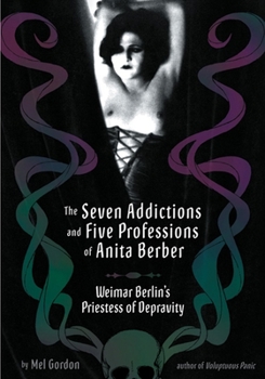Paperback The Seven Addictions and Five Professions of Anita Berber: Weimar Berlin's Priestess of Decadence Book