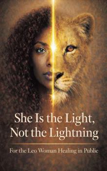 She Is the Light, Not the Lightning: For the Leo Woman Healing in Public