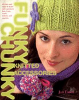 Paperback Funky Chunky Knitted Accessories: 60 Ways and More to Make and Customize Hats, Bags, Scarves, Mittens and Capelets: 60 Ways and More to Make and Customize Hats, Bags, Scarves, Mittens and Slippers Book