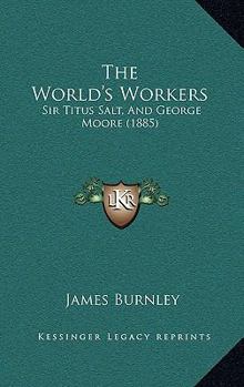 Paperback The World's Workers: Sir Titus Salt, And George Moore (1885) Book