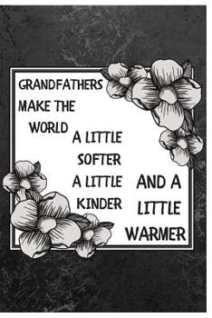 Paperback Grandfathers Make The World A Little Softer: Great Notebook/Journal Gift for Grandpa Birthday to Writing (6x9 Inch 15.24x22.86 cm) Lined Paper 120 Pag Book