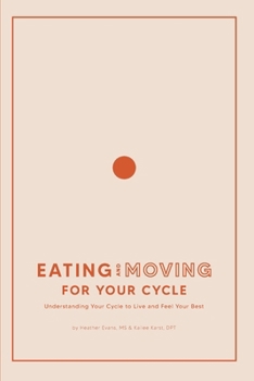 Paperback Eating and Moving For Your Cycle: Understanding Your Cycle to Live and Feel Your Best Book