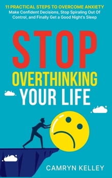 Hardcover Stop Overthinking Your Life: 11 Practical Steps to Overcome Anxiety, Make Confident Decisions, Stop Spiraling Out of Control, and Finally Get a Goo Book