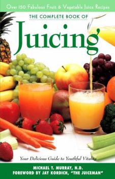 Paperback The Complete Book of Juicing: Your Delicious Guide to Youthful Vitality Book