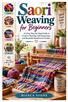 Paperback Saori Weaving for Beginners: An Easy Step-by-Step Guide to Creative Weaving, Self-Expression, and Beautiful Handwoven Textiles Book