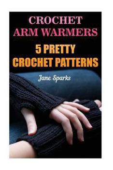 Paperback Crochet Arm Warmers: 5 Pretty Crochet Patterns Book