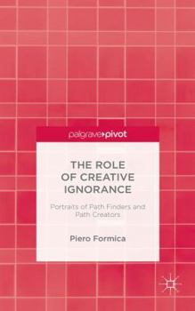 Hardcover The Role of Creative Ignorance: Portraits of Path Finders and Path Creators Book