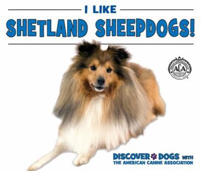 I Like Shetland Sheepdogs! - Book  of the Discover Dogs with the American Canine Association