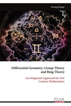 Paperback Differential Geometry, Group Theory and Ring Theory: An Integrated Approach for 21st Century Mathematics Book