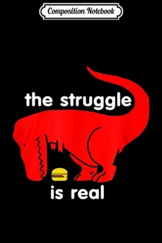 Composition Notebook: T Rex The Struggle Is Real Funny  Journal/Notebook Blank Lined Ruled 6x9 100 Pages
