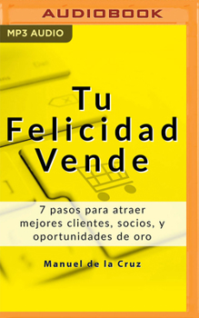 Audio CD Tu Felicidad Vende: 7 Pasos Para Atraer Mejores Clientes, Socios, Y Oportunidades de Oro [Spanish] Book