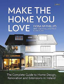 Paperback Make the Home You Love: The Complete Guide to Home Design, Renovation and Extensions in Ireland Book