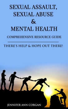 Paperback Sexual Assault, Sexual Abuse & Mental Health Comprehensive Resource Guide: There Is Help and Hope Out There Book