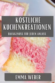 Paperback Köstliche Kuchenkreationen: Backgenuss für jeden Anlass [German] Book