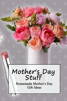 Paperback Mother's Day Stuff: Homemade Mother's Day Gift Ideas: Unique DIY gift ideas for moms Book