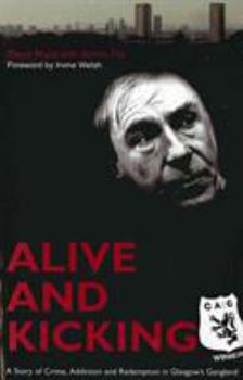 Alive and Kicking: A Story of Crime, Addiction and Redemption in Glasgow's Gangland